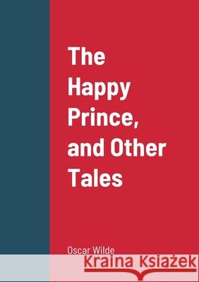 The Happy Prince, and Other Tales Oscar Wilde 9781458331472 Lulu.com