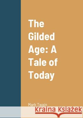 The Gilded Age: A Tale of Today Mark Twain 9781458331540 Lulu.com