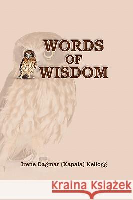 Words of Wisdom Irene Dagmar (Kapala) Kellogg 9781458333346 Lulu.com