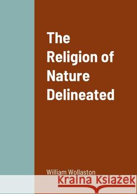 The Religion of Nature Delineated William Wollaston 9781458333681 Lulu.com