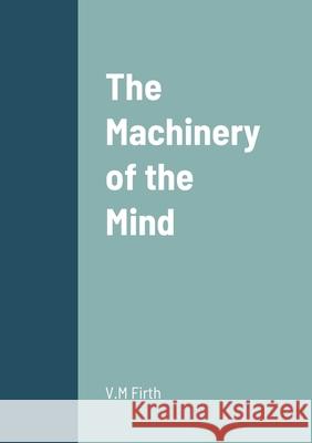The Machinery of the Mind V M Firth 9781458336224 Lulu.com