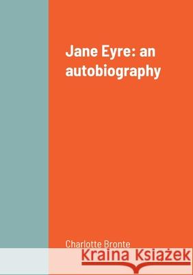 Jane Eyre: an autobiography Charlotte Bronte 9781458338242