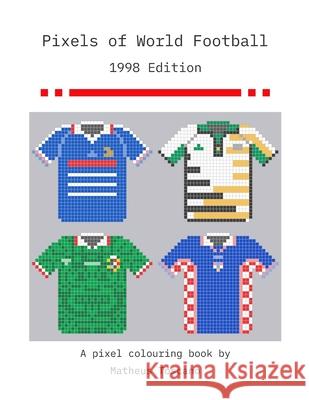 Pixels of World Football: 1998 Edition Matheus Toscano 9781458340955 Lulu.com