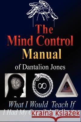 The Mind Control Manual of Dantalion Jones Dantalion Jones 9781458341136 Lulu.com