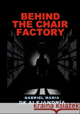 Behind the Chair Factory Gabriel Maria de Alejandría 9781458343192 Lulu.com