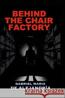 Behind the Chair Factory Gabriel Maria de Alejandría 9781458343345 Lulu.com