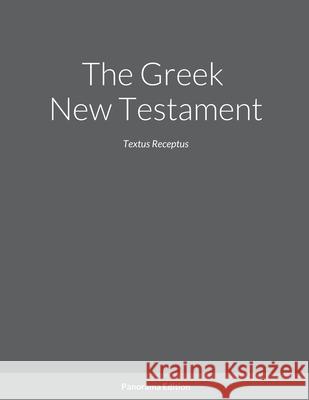 The Greek New Testament, Panorama Edition: Textus Receptus Alex Basurto 9781458344649 Lulu.com