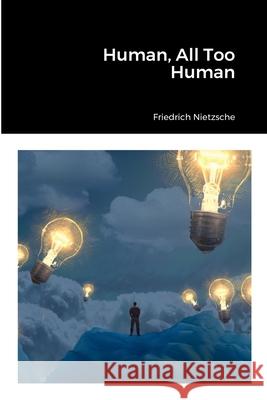 Human, All Too Human Friedrich Nietzsche 9781458345707 Lulu.com