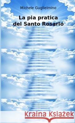La pia pratica del Santo Rosario Michele Guglielmino 9781458345912 Lulu.com