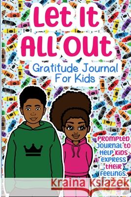 Let It All Out: A Gratitude Journal For Kids Jasmyne Harper, Cocoa Twins 9781458346766 Lulu.com