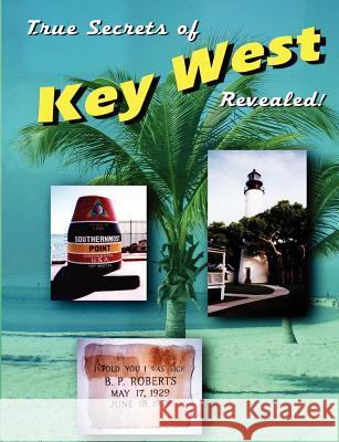 True Secrets of Key West Revealed! Marcus Varner, Scott Gutelius, Marshall Stone 9781458350930 Lulu.com