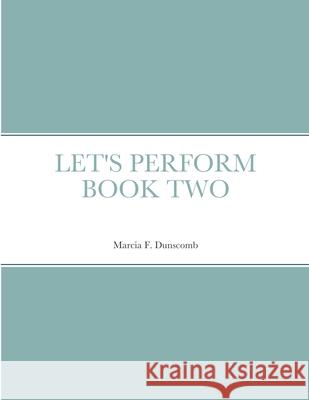 Let's Perform Book Two Marcia Dunscomb 9781458361820 Lulu.com