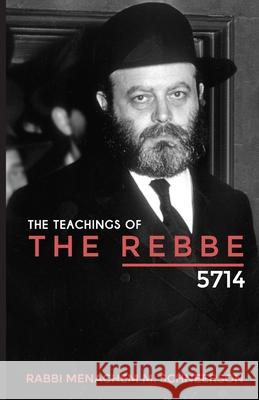 The Teachings of The Rebbe - 5714 Rabbi Menachem Mendel Schneerson, Rabbi Amiram Markel, Rabbi Yehudah Shimon Markel 9781458363251 Lulu.com