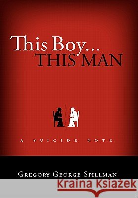 This Boy...This Man/A Suicide Note Gregory Spillman 9781458364135
