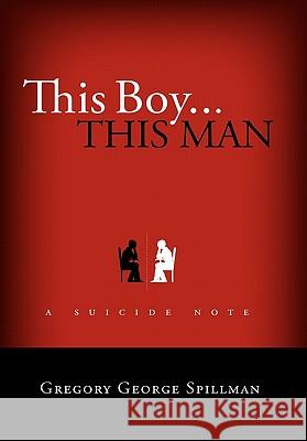 This Boy...This Man/A Suicide Note Gregory Spillman 9781458364135