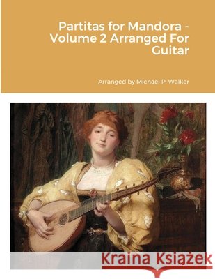 Partitas for Mandora - Volume 2 Arranged For Guitar Michael Walker 9781458367051