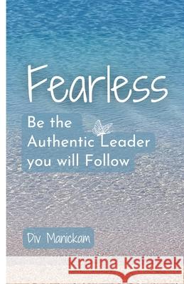 Fearless: Be the Authentic Leader you will Follow DIV Manickam 9781458367501