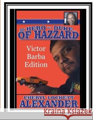 My Hero Is a Duke...of Hazzard Victor Barba Edition Cheryl Lockett Alexander 9781458370587 Lulu.com