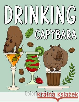 Drinking Capybara Coloring Book: Coloring Books for Adult, Animal Painting Page with Coffee and Cocktail Recipes, Gifts for Capybara Lovers Paperland Onlin 9781458373786 Lulu.com