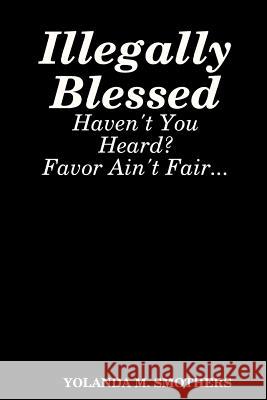 Illegally Blessed YOLANDA SMOTHERS 9781458374363