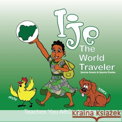 Ije - The World Traveler Ijeoma Anadu, Ijeoma Emeka 9781458379054 Lulu.com