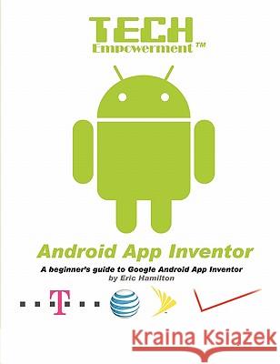 Tech Empowerment: Android App Inventor Eric Hamilton 9781458379795 Lulu.com
