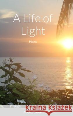 A Life of Light Bradley Thomas 9781458381675