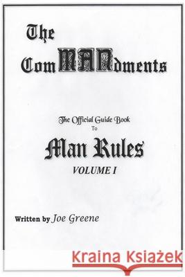 The ComMANdments; The Official Guide Book to Man Rules, Volume I Joseph Greene 9781458383020 Lulu.com