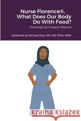 Nurse Florence(R), What Does Our Body Do With Food? Michael Dow, Michael Dow, Gregory Barone, Gregory Barone 9781458383822 Lulu.com