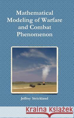 Mathematical Modeling of Warfare and Combat Phenomenon Jeffrey Strickland 9781458392558 Lulu.com