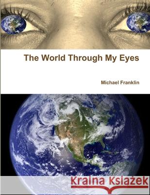 The World Through My Eyes Michael Franklin 9781458393609