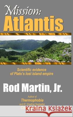 Mission: Atlantis: Scientific evidence of Plato's lost island empire Rod Martin, Jr 9781458394248 Lulu.com