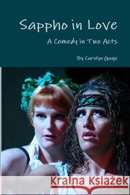 Sappho in Love: A Comedy in Two Acts Carolyn Gage 9781458395450 Lulu.com