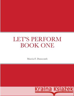 Let's Perform Book One Marcia Dunscomb 9781458396464 Lulu.com