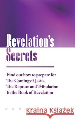 Revelation's Secrets: Find out how to Prepare for the Coming of Jesus, the Rapture and Tribulation in the Book of Revelation Daniel Cho 9781458397102
