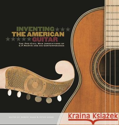 Inventing the American Guitar: The Pre-Civil War Innovations of C.F. Martin and His Contemporaries Westbrook, James 9781458405760 Hal Leonard Publishing Corporation