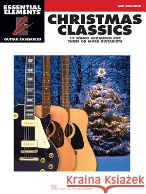 Christmas Classics: Essential Elements Guitar Ensembles Mid-Beginner Level Hal Leonard Publishing Corporation 9781458410054