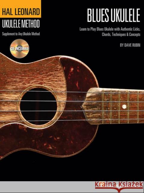 Hal Leonard Blues Ukulele: Learn to Play Blues with Authentic Licks, Chords, Techniques & Concepts Dave Rubin 9781458422712