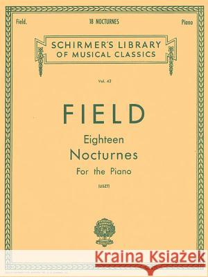 18 Nocturnes: Schirmer Library of Classics Volume 42 Piano Solo John Field Franz Liszt 9781458426420 G. Schirmer, Inc.