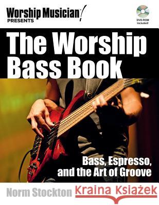 The Worship Bass Book: Bass Espresso and the Art of Groove [With DVD ROM] Stockton, Norm 9781458443212 Hal Leonard Publishing Corporation