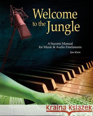 Welcome to the Jungle: A Success Manual for Music and Audio Freelancers Klein, Jim 9781458474490 Hal Leonard Publishing Corporation