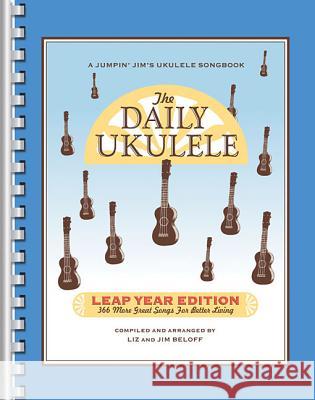 The Daily Ukulele - Leap Year Edition: 366 More Songs for Better Living Liz Beloff, Jim Beloff 9781458482686 Hal Leonard Corporation