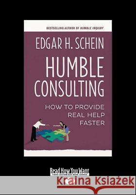 Humble Consulting: How to Provide Real Help Faster (Large Print 16pt) Edgar H. Schein 9781458733696 ReadHowYouWant