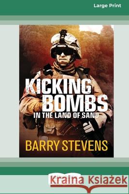 Kicking Bombs: In the Land of Sand Barry Stevens 9781458739735