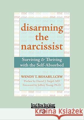 Disarming the Narcissist: Surviving & Thriving with the Self-Absorbed (Easyread Large Edition) Wendy T. Behary 9781458745392