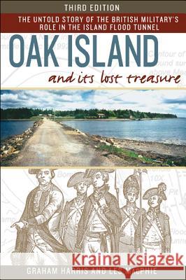 Oak Island and its Lost Treasure : The Untold Story of the British Military's Role in the Island Flood Tunnel Formac Publishing Company Limited        Graham Harris Les MacPhie 9781459502598 Formac Publishing Company Limited