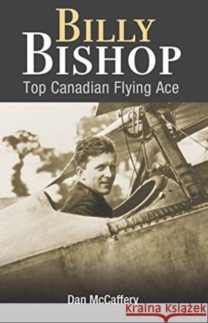 Billy Bishop: Top Canadian Flying Ace Dan McCaffery 9781459504912 Formac Publishing Company Limited