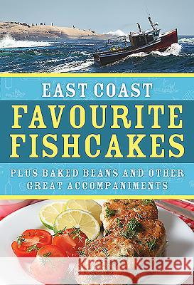 East Coast Favourite Fishcakes: Plus Baked Beans and Other Great Accompaniments The Formac Cookbook Team 9781459505704 Formac Publishing Company Limited