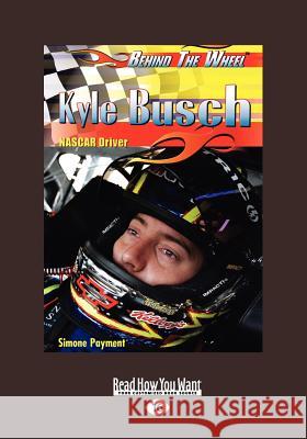 Kyle Busch: NASCAR Driver: NASCAR Driver (Behind the Wheel) (Large Print 16pt) Simone Payment 9781459614680 ReadHowYouWant