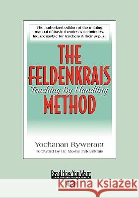 The Feldenkrais Method: Teaching by Handling (Large Print 16pt) Yochanan Rywerant 9781459615755 ReadHowYouWant